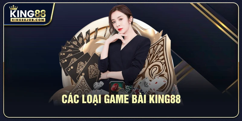 Danh sách các loại game bài tại King88