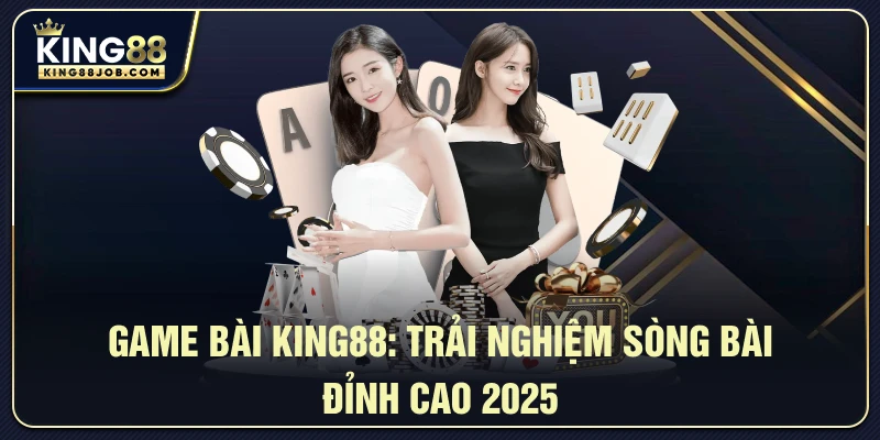 Trải nghiệm chơi game bài tại King88