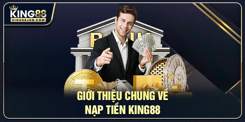 Thông tin tổng quan về nạp tiền King88