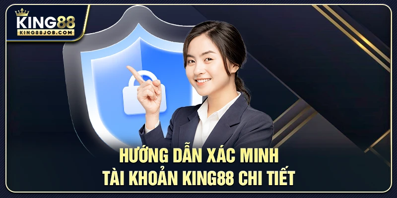 Hướng dẫn từng bước xác minh tài khoản King88