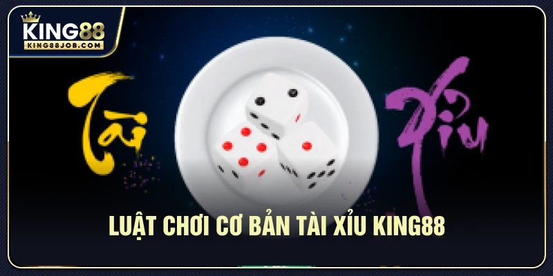Luật chơi cơ bản trong trò chơi Tài Xỉu King88